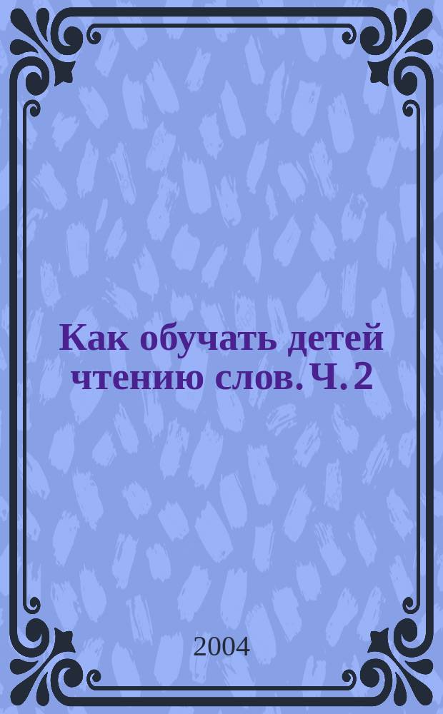 Как обучать детей чтению слов. [Ч. 2] : Рабочая тетрадь