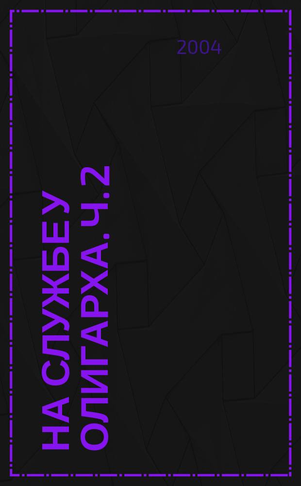 На службе у олигарха. [Ч. 2]