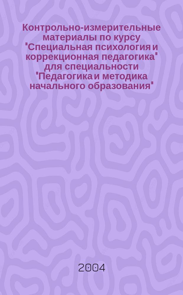 Контрольно-измерительные материалы по курсу "Специальная психология и коррекционная педагогика" для специальности "Педагогика и методика начального образования"