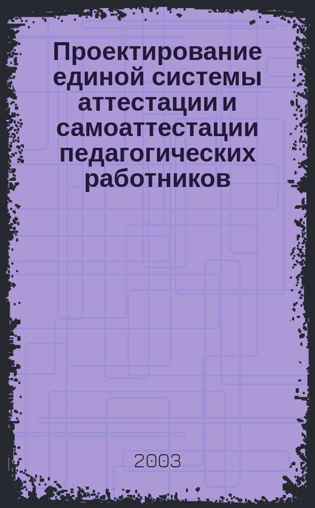 Проектирование единой системы аттестации и самоаттестации педагогических работников : автореф. дис. на соиск. учен. степ. к.п.н. : спец. 13.00.01