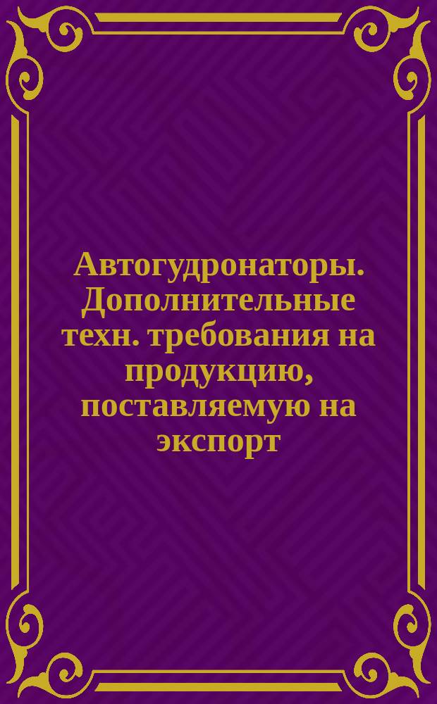 Автогудронаторы. Дополнительные техн. требования на продукцию, поставляемую на экспорт