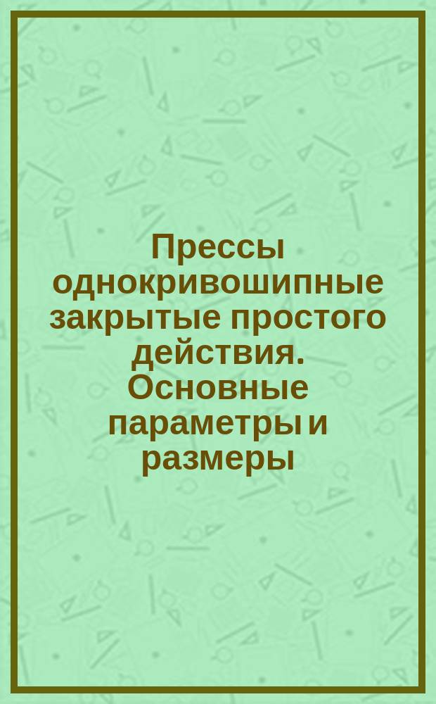 Прессы однокривошипные закрытые простого действия. Основные параметры и размеры
