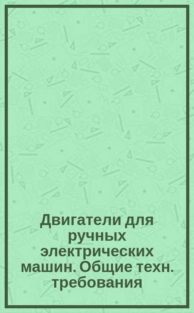 Двигатели для ручных электрических машин. Общие техн. требования