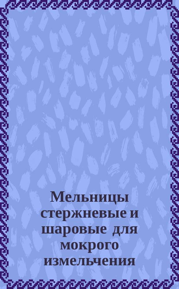 Мельницы стержневые и шаровые для мокрого измельчения