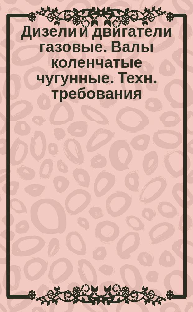 Дизели и двигатели газовые. Валы коленчатые чугунные. Техн. требования