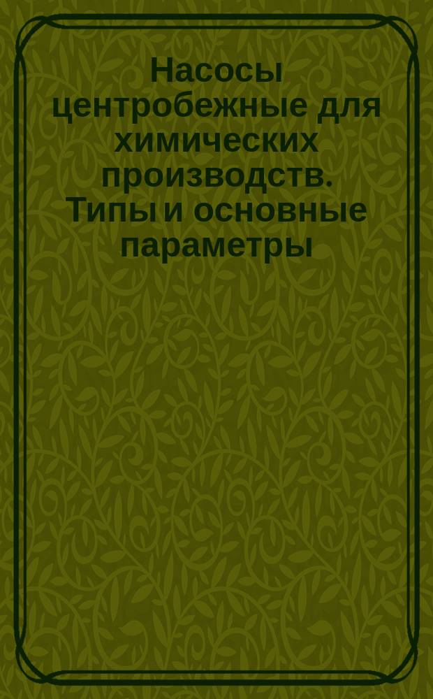 Насосы центробежные для химических производств. Типы и основные параметры