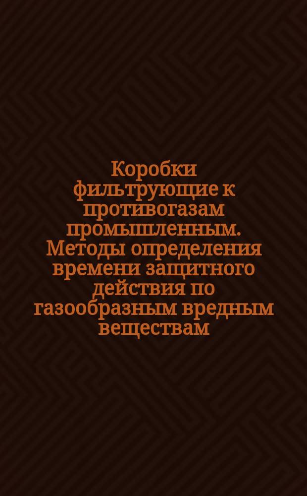 Коробки фильтрующие к противогазам промышленным. Методы определения времени защитного действия по газообразным вредным веществам