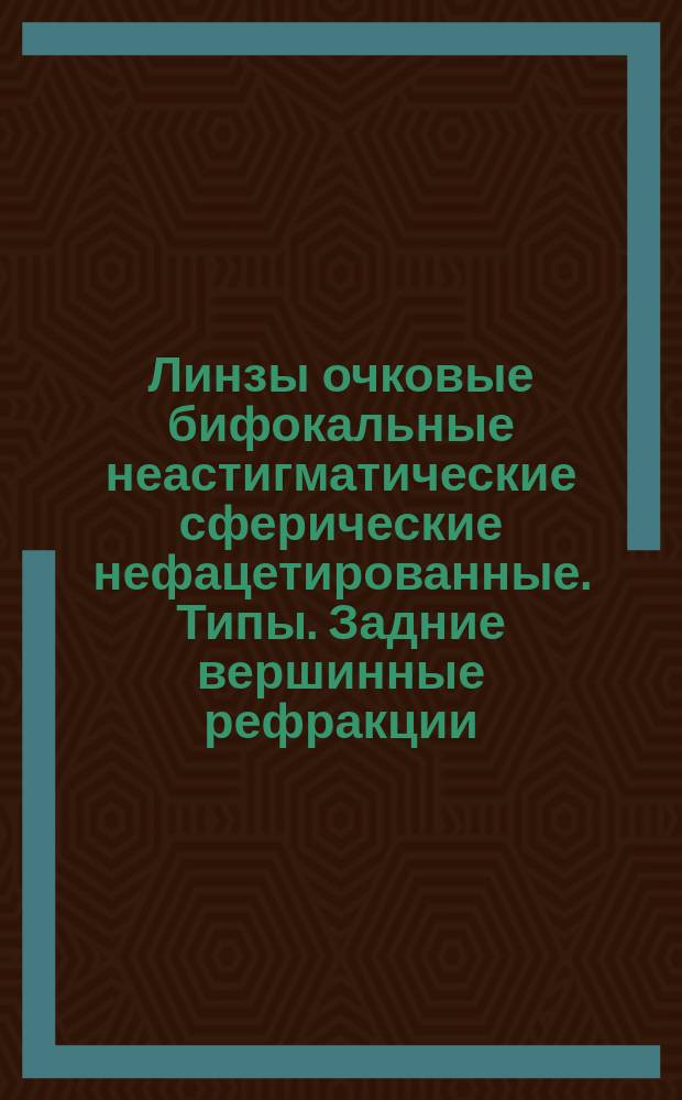 Линзы очковые бифокальные неастигматические сферические нефацетированные. Типы. Задние вершинные рефракции
