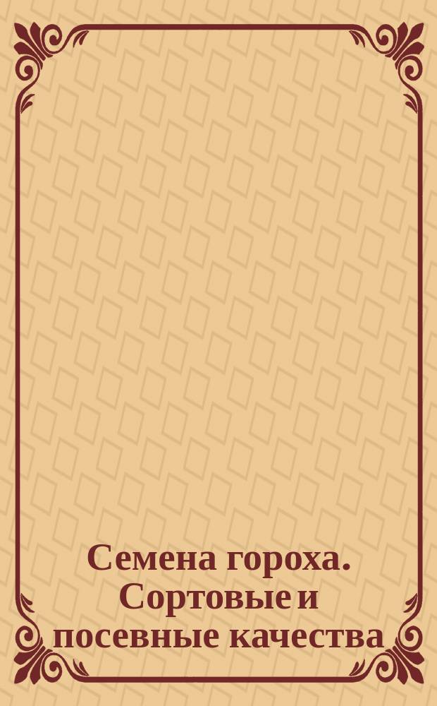 Семена гороха. Сортовые и посевные качества