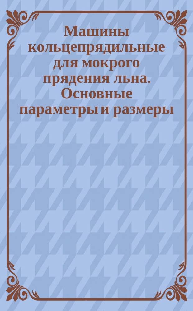 Машины кольцепрядильные для мокрого прядения льна. Основные параметры и размеры