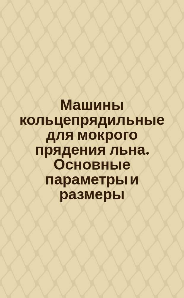 Машины кольцепрядильные для мокрого прядения льна. Основные параметры и размеры