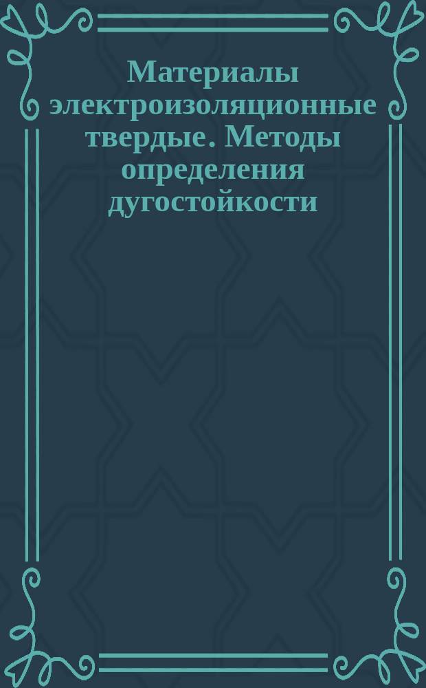 Материалы электроизоляционные твердые. Методы определения дугостойкости