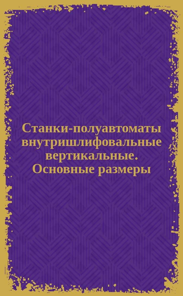 Станки-полуавтоматы внутришлифовальные вертикальные. Основные размеры