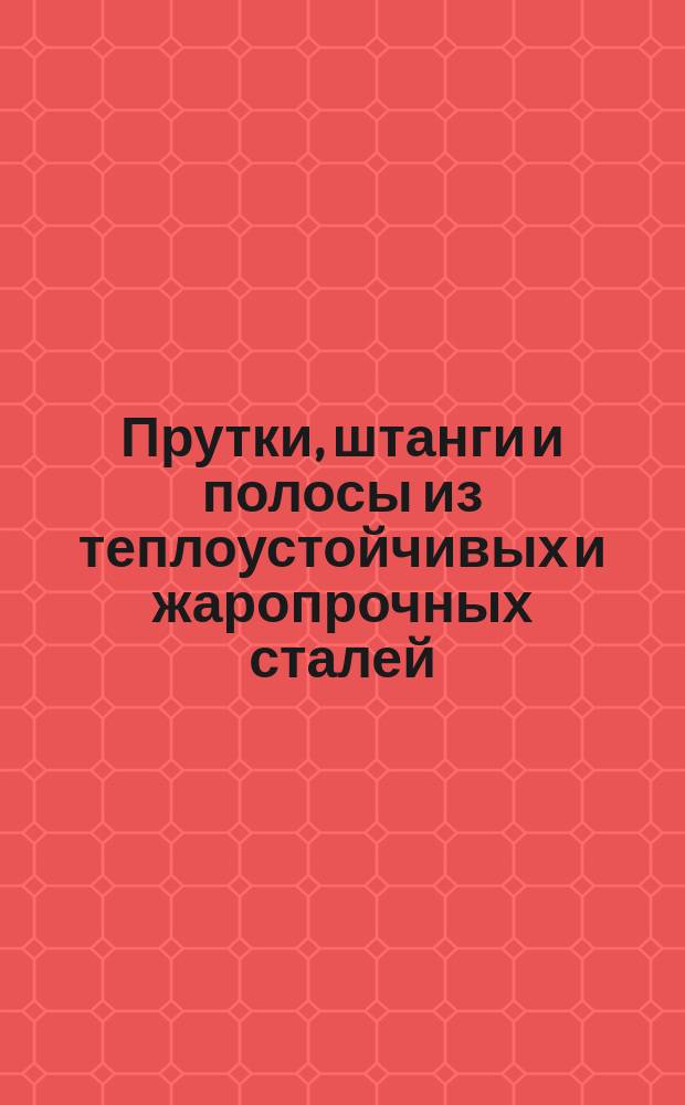 Прутки, штанги и полосы из теплоустойчивых и жаропрочных сталей