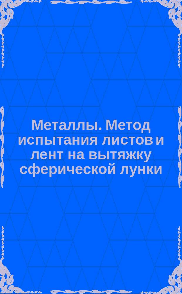 Металлы. Метод испытания листов и лент на вытяжку сферической лунки