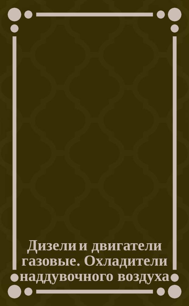 Дизели и двигатели газовые. Охладители наддувочного воздуха