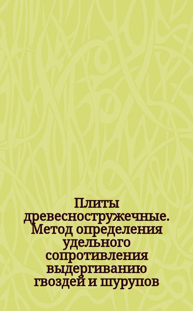 Плиты древесностружечные. Метод определения удельного сопротивления выдергиванию гвоздей и шурупов