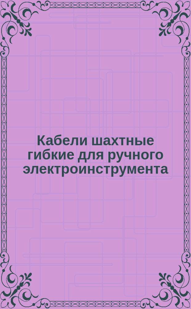 Кабели шахтные гибкие для ручного электроинструмента