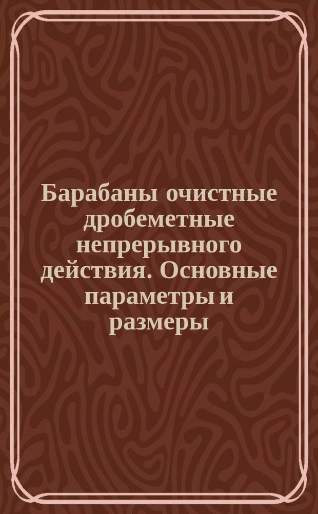 Барабаны очистные дробеметные непрерывного действия. Основные параметры и размеры