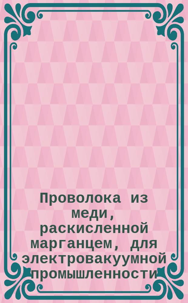 Проволока из меди, раскисленной марганцем, для электровакуумной промышленности