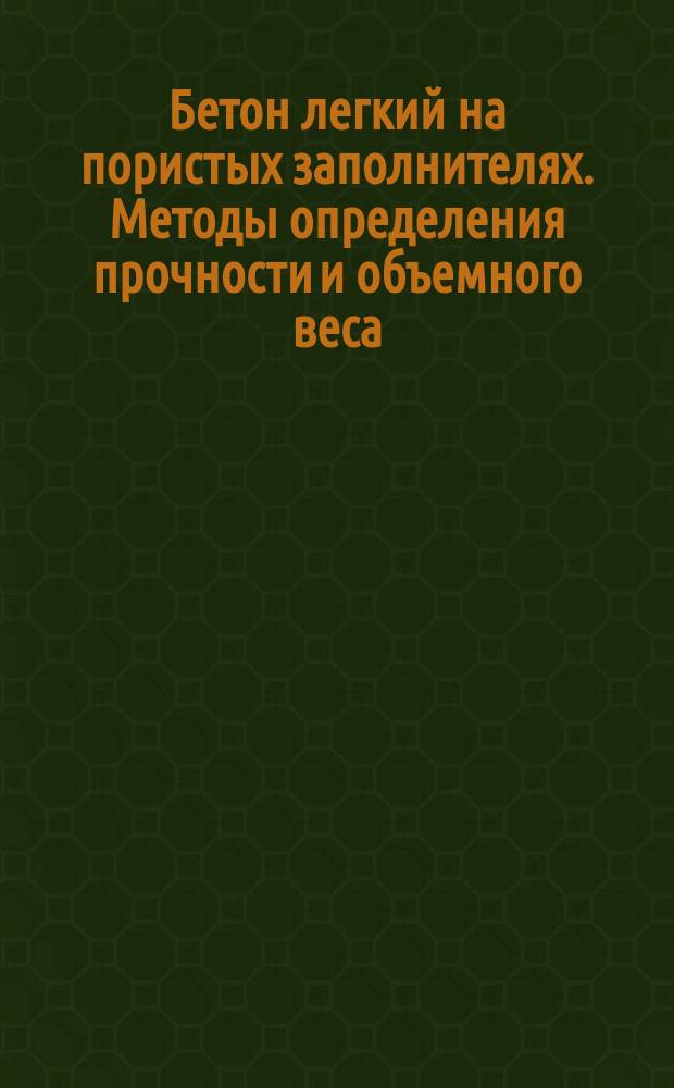 Бетон легкий на пористых заполнителях. Методы определения прочности и объемного веса
