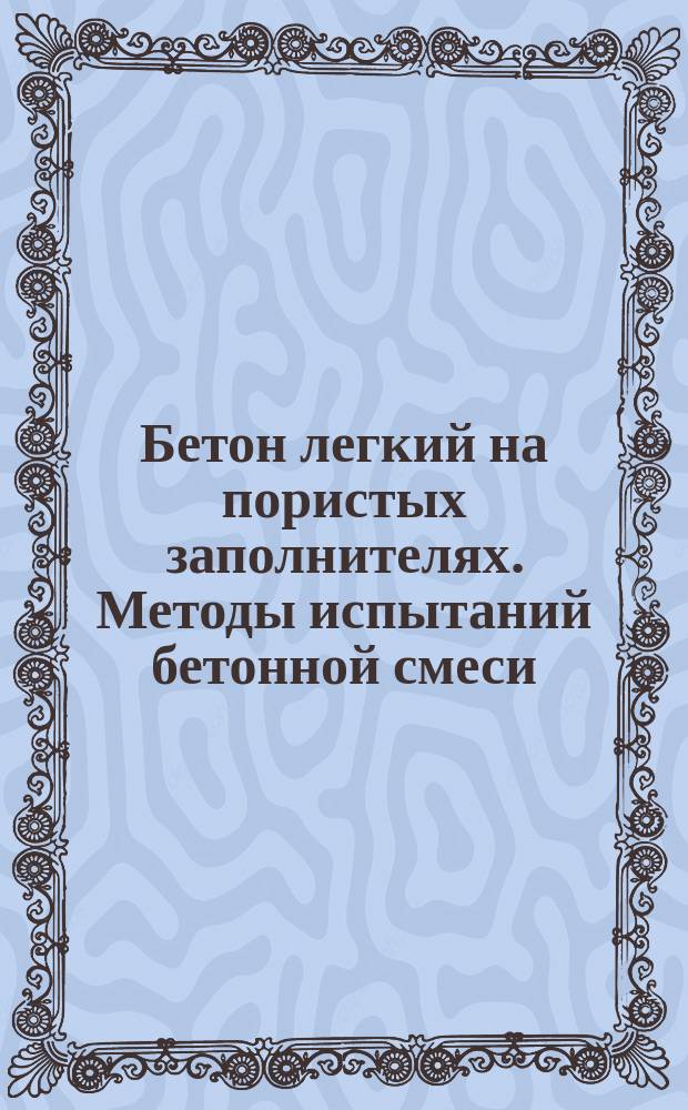 Бетон легкий на пористых заполнителях. Методы испытаний бетонной смеси