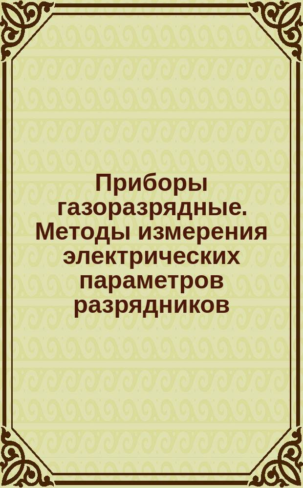 Приборы газоразрядные. Методы измерения электрических параметров разрядников