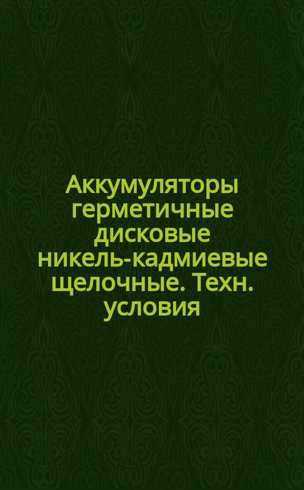 Аккумуляторы герметичные дисковые никель-кадмиевые щелочные. Техн. условия