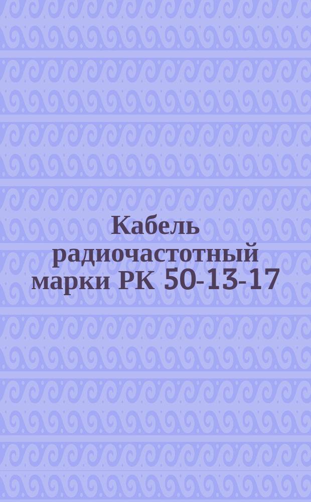Кабель радиочастотный марки РК 50-13-17