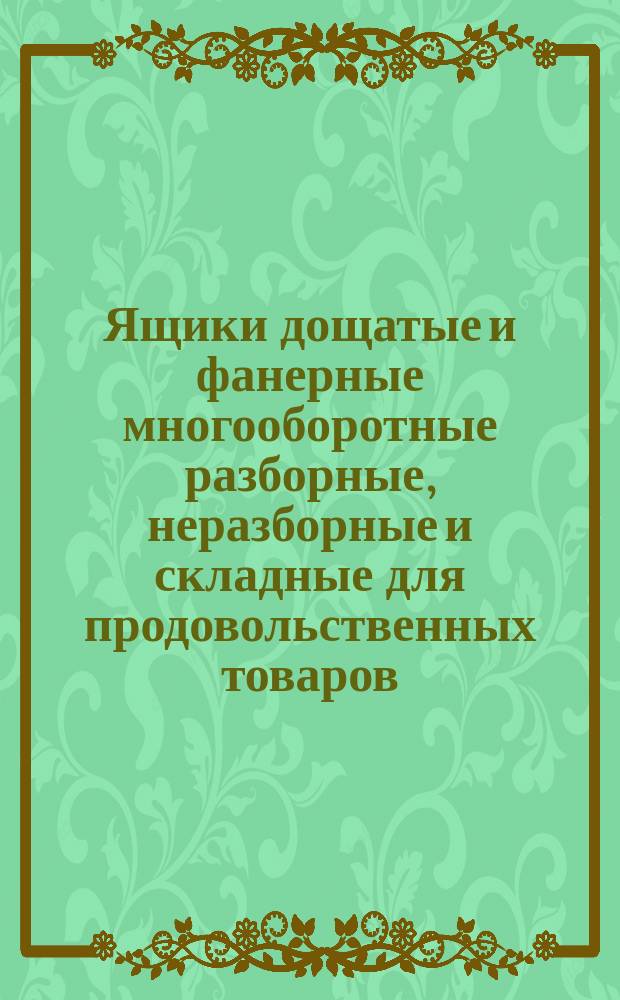 Ящики дощатые и фанерные многооборотные разборные, неразборные и складные для продовольственных товаров
