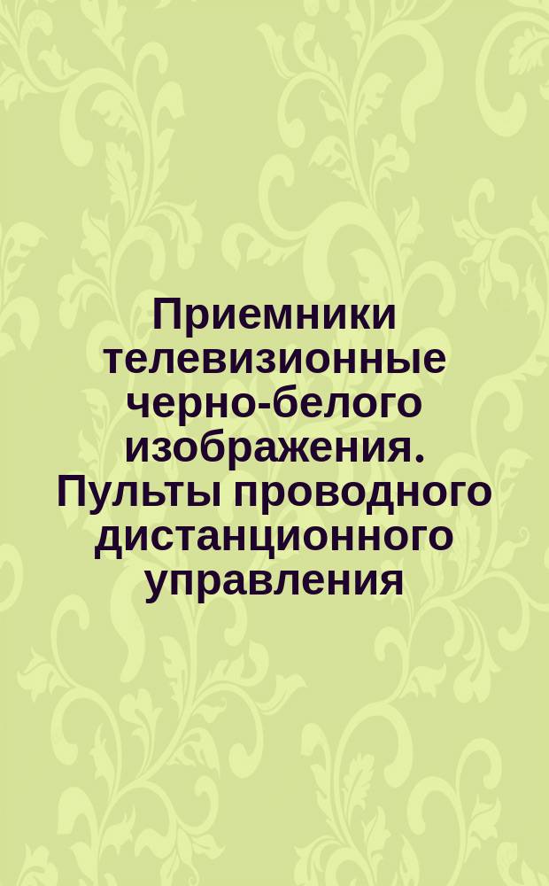Приемники телевизионные черно-белого изображения. Пульты проводного дистанционного управления