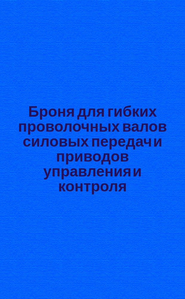 Броня для гибких проволочных валов силовых передач и приводов управления и контроля . Техн. условия