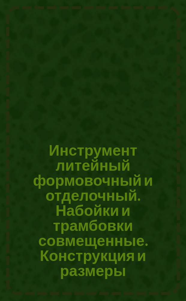 Инструмент литейный формовочный и отделочный. Набойки и трамбовки совмещенные. Конструкция и размеры