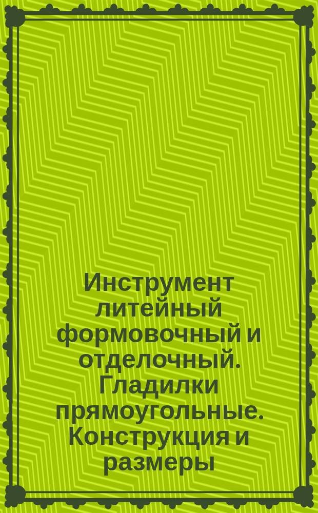 Инструмент литейный формовочный и отделочный. Гладилки прямоугольные. Конструкция и размеры