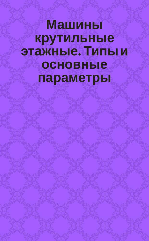 Машины крутильные этажные. Типы и основные параметры