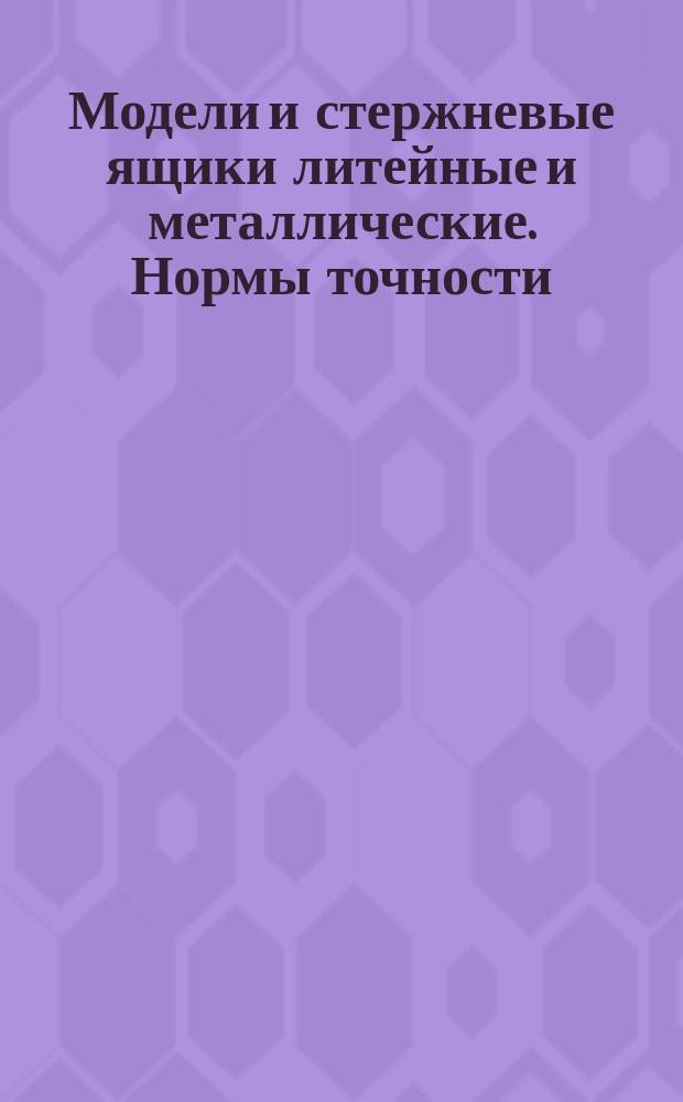 Модели и стержневые ящики литейные и металлические. Нормы точности