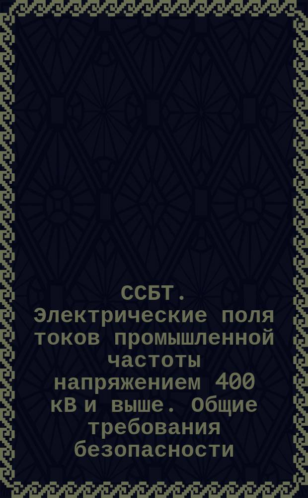 ССБТ. Электрические поля токов промышленной частоты напряжением 400 кВ и выше. Общие требования безопасности