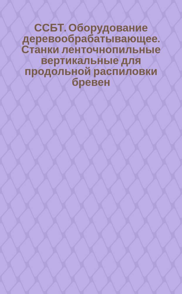 ССБТ. Оборудование деревообрабатывающее. Станки ленточнопильные вертикальные для продольной распиловки бревен. Требования безопасности