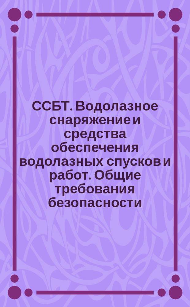 ССБТ. Водолазное снаряжение и средства обеспечения водолазных спусков и работ. Общие требования безопасности