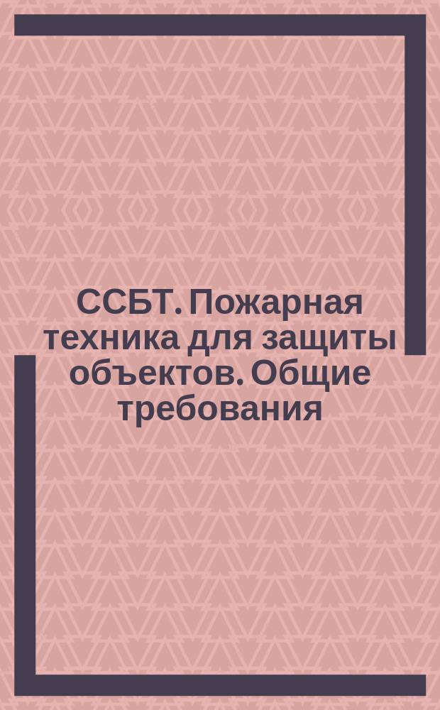 ССБТ. Пожарная техника для защиты объектов. Общие требования