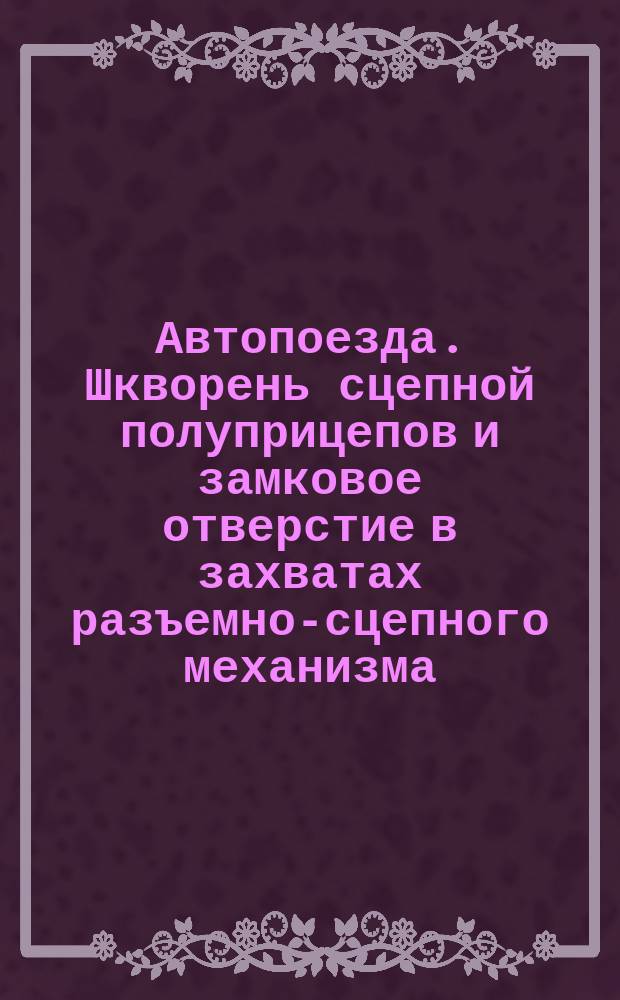 Автопоезда. Шкворень сцепной полуприцепов и замковое отверстие в захватах разъемно-сцепного механизма. Размеры и техн. требования