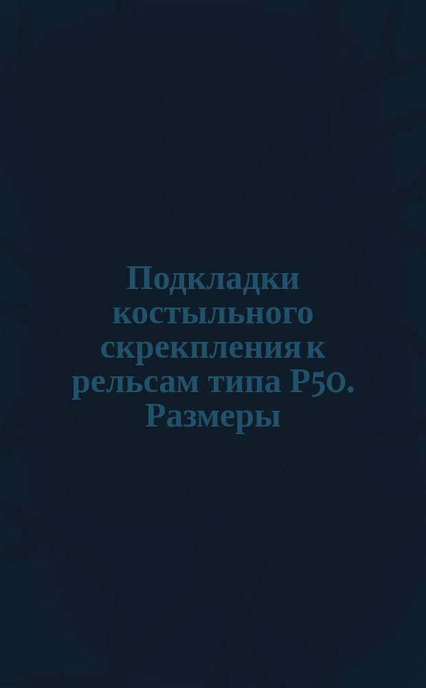 Подкладки костыльного скрекпления к рельсам типа Р50. Размеры