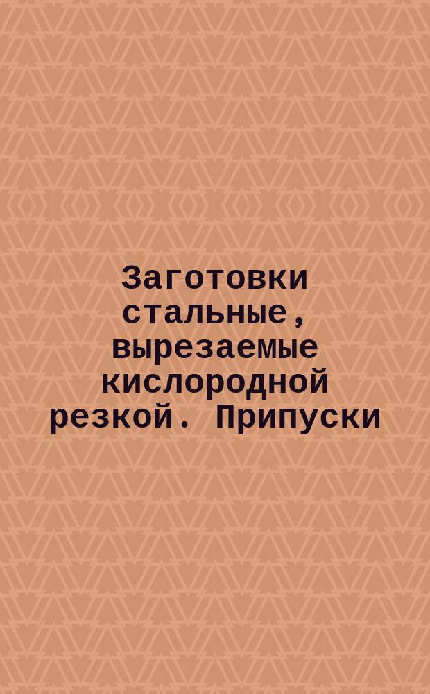 Заготовки стальные, вырезаемые кислородной резкой. Припуски