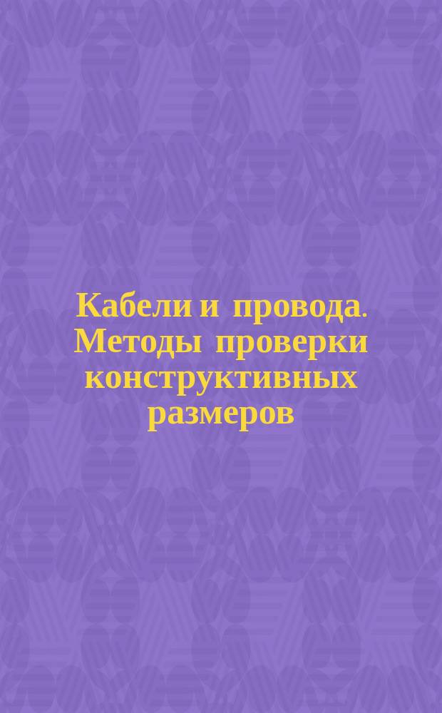 Кабели и провода. Методы проверки конструктивных размеров