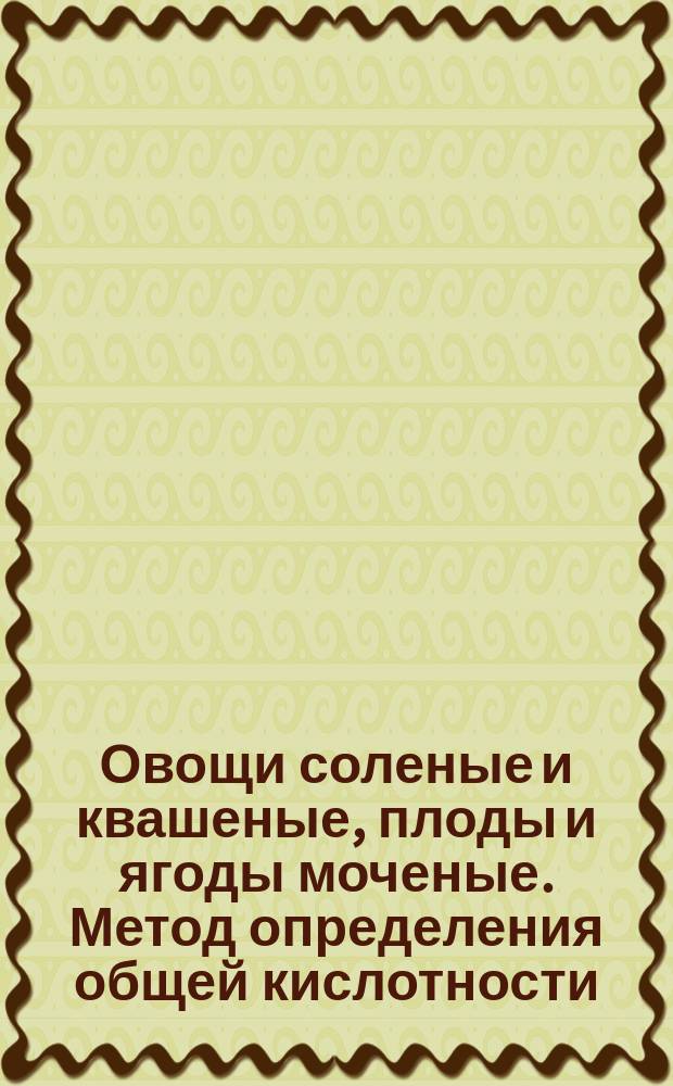 Овощи соленые и квашеные, плоды и ягоды моченые. Метод определения общей кислотности
