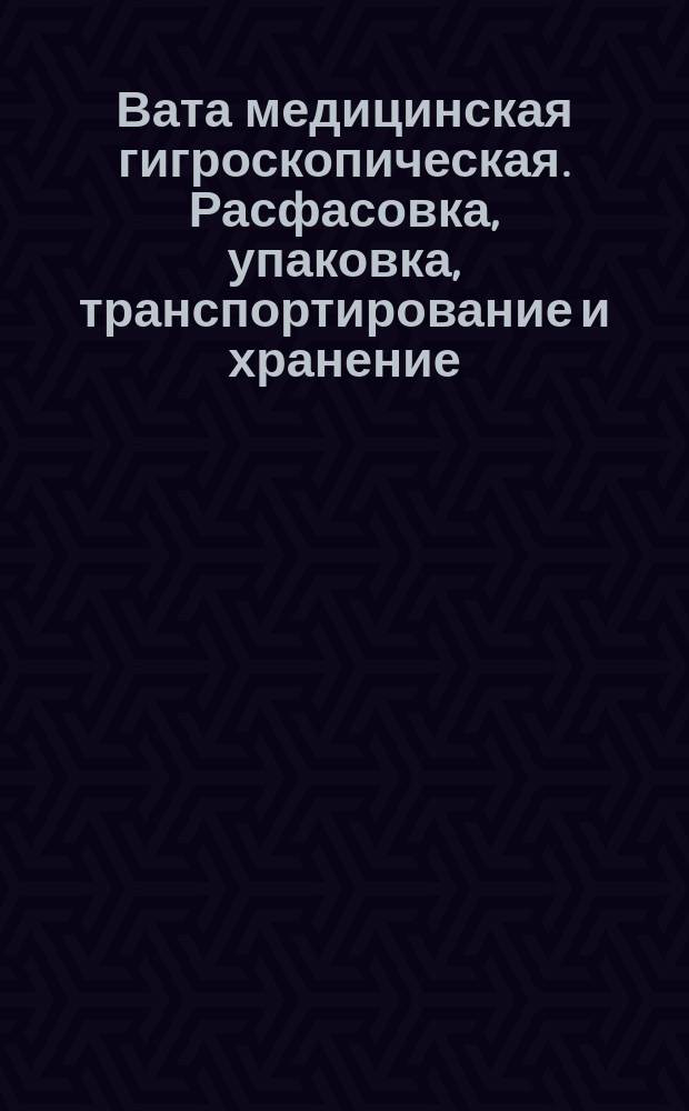 Вата медицинская гигроскопическая. Расфасовка, упаковка, транспортирование и хранение