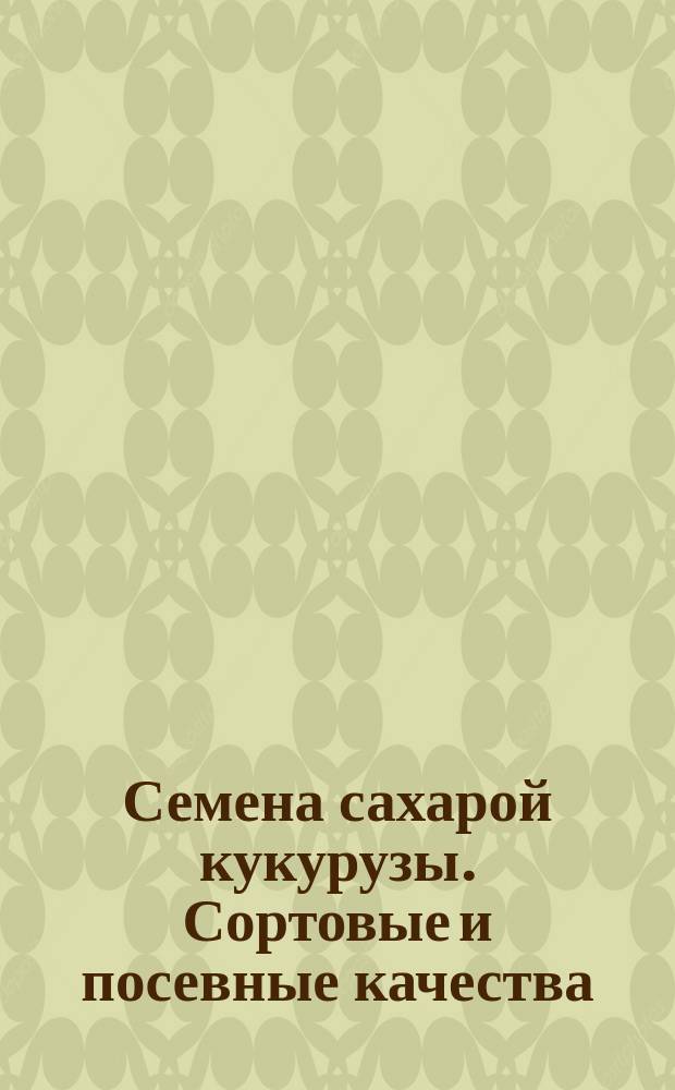 Семена сахарой кукурузы. Сортовые и посевные качества