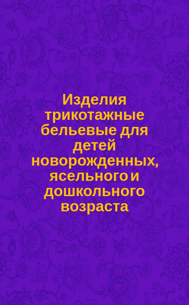 Изделия трикотажные бельевые для детей новорожденных, ясельного и дошкольного возраста. Общие техн. условия