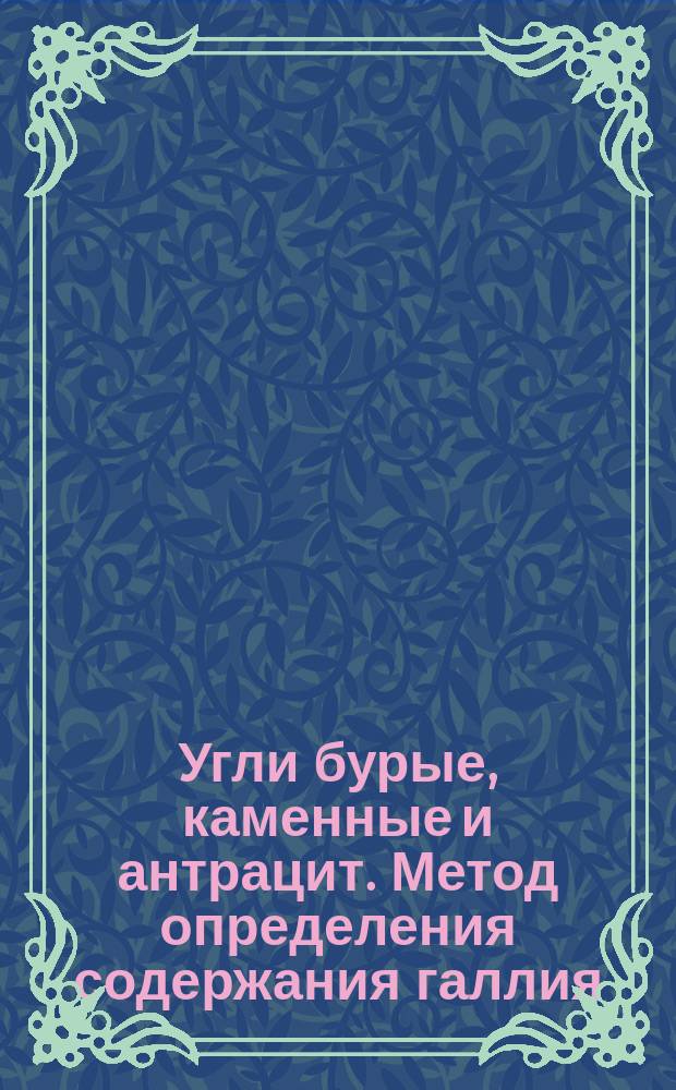Угли бурые, каменные и антрацит. Метод определения содержания галлия
