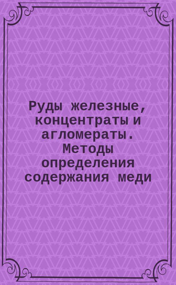 Руды железные, концентраты и агломераты. Методы определения содержания меди
